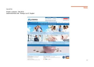 Web
Up and Go

Projeto: Luterprev - Site 2013
Desenvolvimento site : Rodrigo Luiz D. Guglieri




                                                    32
 