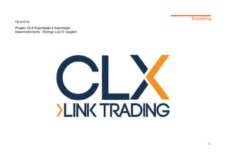 Up and Go
Projeto: CLX Exportação e Importação
Desenvolvimento : Rodrigo Luiz D. Guglieri




                                             33
 