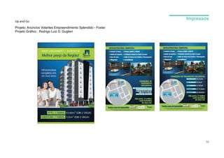 Impressos
Up and Go
Projeto: Anúncios Volantes Empreendimento Splendido - Foxter
Projeto Gráfico : Rodrigo Luiz D. Guglieri




                                                                      38
 