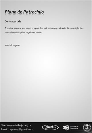 Contrapartida A equipe assume seu papel em prol dos patrocinadores através da exposição dos patrocinadores pelos seguintes meios: Inserir Imagem 