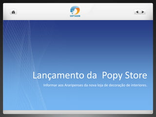 Lançamento da Popy Store
Informar aos Araripenses da nova loja de decoração de interiores.
 