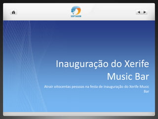 Inauguração do Xerife
Music Bar
Atrair oitocentas pessoas na festa de inauguração do Xerife Music
Bar
 