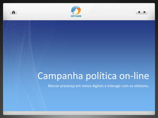 Campanha política on-line
Marcar presença em meios digitais e interagir com os eleitores.
 