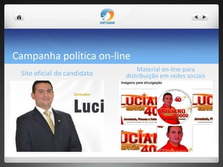 Campanha política on-line
Site oficial do candidato
Material on-line para
distribuição em redes sociais
 