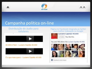 Campanha política on-line
Distribuição do áudio para
celulares
Página no Facebook integrada ao twitter
para melhor indexação no Google
 