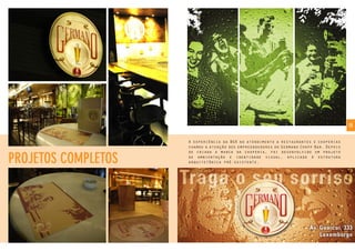 13
A experiência da BGK no atendimento a restaurantes e choperias
chamou a atenção dos empreendedores do Germano Chopp Bar. Depois
de criada a marca da choperia, foi desenvolvido um projeto
de ambientação e identidade visual, aplicado à estrutura
arquitetônica pré-existente.PROJETOS COMPLETOS
 