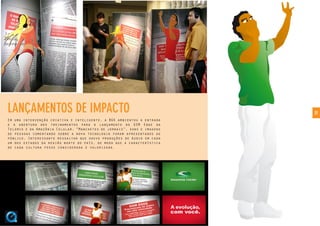 31
Em uma intervenção criativa e inteligente, a BGK ambientou a entrada
e a abertura dos treinamentos para o lançamento do GSM Edge da
Telemig e da Amazônia Celular. “Manchetes de jornais”, sons e imagens
de pessoas comentando sobre a nova tecnologia foram apresentados ao
público. Interessante ressaltar que houve produções de áudio em cada
um dos estados da região norte do país, de modo que a característica
de cada cultura fosse considerada e valorizada.
LANÇAMENTOS DE IMPACTO
 