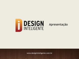 Apresentação
www.designinteligente.com.br
 
