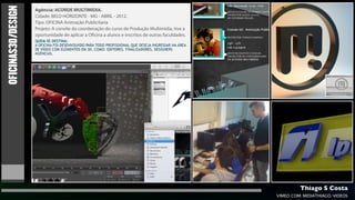 OFICINAS3D/DESIGN
                    Agência: ACORDE MULTIMIDIA.
                    Cidade: BELO HORIZONTE - MG - ABRIL - 2012.
                    Tipo: OFICINA Animação Publicitaria
                    Projeto: A convite da coordenação do curso de Produção Multimidia, tive a
                    oportunidade de aplicar a Oﬁcina a alunos e inscritos de outras faculdades.
                    QUEM SE DESTINA:
                    A OFICINA FOI DESENVOLVIDO PARA TODO PROFISSIONAL QUE DESEJA INGRESSAR NA ÁREA
                    DE VÍDEO COM ELEMENTOS EM 3D, COMO: EDITORES, FINALIZADORES, DESIGNERS
                    AGÉNCIAS.




                                                                                                              Thiago S Costa
                                                                                                     VIMEO.COM/MIDIATHIAGO/VIDEOS
 