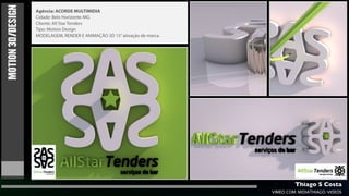 MOTION 3D/DESIGN   Agência: ACORDE MULTIMIDIA
                   Cidade: Belo Horizonte-MG
                   Cliente: All Star Tenders
                   Tipo: Motion Design
                   MODELAGEM, RENDER E ANIMAÇÃO 3D 15” ativação de marca.




                                                                                     Thiago S Costa
                                                                            VIMEO.COM/MIDIATHIAGO/VIDEOS
 