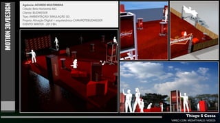 MOTION 3D/DESIGN
                   Agência: ACORDE MULTIMIDIA
                   Cidade: Belo Horizonte-MG
                   Cliente: BUDWEISER
                   Tipo: AMBIENTAÇÃO/ SIMULAÇÃO 3D.
                   Projeto: Ativação Digital + arquitetônico CAMAROTEBUDWEISER
                   EVENTO: WINTER - 2012 BH.




                                                                                          Thiago S Costa
                                                                                 VIMEO.COM/MIDIATHIAGO/VIDEOS
 