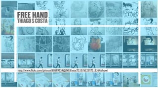 FREE HAND
THIAGO S COSTA




http://www.ﬂickr.com//photos/10689559@N03/sets/72157622597512364/show/
 