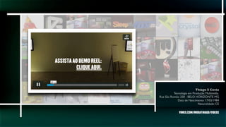 ASSISTA AO DEMO REEL:
          CLIQUE AQUI.



                                                   Thiago S Costa
                                   Tecnológia em Produção Multimidia.
                         Rua São Romão 258 - BELO HORIZONTE MG
                                      Data de Nascimento: 17/03/1984
                                                     Naturalidade: CE

                                       VIMEO.COM/MIDIATHIAGO/VIDEOS
 