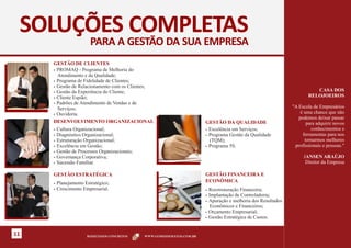 SOLUÇÕES COMPLETAS
                      PARA A GESTÃO DA SUA EMPRESA
     GESTÃO DE CLIENTES
     § PROMAQ - Programa de Melhoria do
       Atendimento e da Qualidade;
     § Programa de Fidelidade de Clientes;
     § Gestão de Relacionamento com os Clientes;
     § Gestão da Experiência do Cliente;
                                                                                                                         CASA DOS
     § Cliente Espião;
                                                                                                                      RELOJOEIROS
     § Padrões de Atendimento de Vendas e de
       Serviços;                                                                                               "A Escola de Empresários
     § Ouvidoria.
                                                                                                                   é uma chance que não
                                                                                                                  podemos deixar passar
     DESENVOLVIMENTO ORGANIZACIONAL                                     GESTÃO DA QUALIDADE                           para adquirir novos
     § Cultura Organizacional;                                          § Excelência em Serviços;                       conhecimentos e
     § Diagnóstico Organizacional;                                      § Programa Gestão da Qualidade              ferramentas para nos
     § Estruturação Organizacional;                                       (TQM);                                     tornarmos melhores
     § Excelência em Gestão;                                            § Programa 5S.                          profissionais e pessoas."
     § Gestão de Processos Organizacionais;
     § Governança Corporativa;                                                                                      JANSEN ARAÚJO
     § Sucessão Familiar.                                                                                            Diretor da Empresa

     GESTÃO ESTRATÉGICA                                                 GESTÃO FINANCEIRA E
     § Planejamento Estratégico;                                        ECONÔMICA
     § Crescimento Empresarial.                                         § Reestruturação Financeira;
                                                                        § Implantação de Controladoria;
                                                                        § Apuração e melhoria dos Resultados
                                                                          Econômicos e Financeiros;
                                                                        § Orçamento Empresarial;
                                                                        § Gestão Estratégica de Custos.




11                   RESULTADOS CONCRETOS     WWW.GOMESDEMATOS.COM.BR
 
