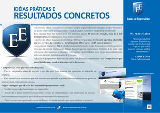 IDÉIAS PRÁTICAS E
              RESULTADOS CONCRETOS
                                     A Gomes de Matos Consultores Associados sempre se preocupou em oferecer o melhor em termos
                                     de gestão empresarial aos seus clientes. Sua Educação Corporativa não poderia ser diferente.
                                     Essa unidade tem sido responsável por ministrar, nesses 15 anos de atuação, mais de 2 mil                  WU PERFUMARIA
                                     treinamentos em empresas nos mais diversos setores.
                                     A Gomes de Matos Educação Corporativa é efetiva porque une a teoria com a prática adquirida                    "Consegui quebrar
                                                                                                                                                 algumas fronteiras na
                                     em seus serviços de consultoria - foram mais de 200 projetos em 15 anos de atuação.                      minha vida profissional.
                                     As escolas de negócios e MBA´s tradicionais estão há muito tempo formando excelentes gestores,                Hoje sei que tudo é
                                     mas que, na hora de empresariar, falham. Isso porque ser empresário é diferente. É ter uma visão         possível com um melhor
                                     criteriosa sobre negócios e enxergar com rapidez oportunidades. Isso exige um conhecimento                        entendimento.’’
                                     diferente, tanto do mercado quanto de si mesmo.
                                                                                                                                                     JAIME LESSA
                                     A Escola de Empresários da Gomes de Matos vem dar essa competência a você. Competências que                 Sócio Administrador
                                     contribuirão para torná-lo um empresário de sucesso.

Competências essas que estão voltadas para:                                                                      www.gomesdematos.com.br/ee


Ÿ   Para o empresário dono do negócio e que não quer ficar somente nas operações do dia-a-dia da
                                                                                                                                                   www.twitter.com/gmcaempresarios
empresa;
Ÿ   Para executivos e sucessores que têm interesse em aprender a grande diferença entre ser um gestor de
negócios e um empresário de sucesso.
Veja as vantagens que a Escola de Empresários proporciona a você:
Ÿ   Você terá uma visão clara do que é ser empresário;
Ÿ   Como dar o passo definitivo na sua vida: evoluir de empreendedor a um empresário de sucesso -
concentrando suas energias na geração de novas oportunidades de negócios;
Ÿ   Fazer com que sua organização cresça ainda mais, tornando-se maior que o seu criador e se perpetue.


                                                                                                                                                                        16
                                        RESULTADOS CONCRETOS        WWW.GOMESDEMATOS.COM.BR
                                                                                                                                                                        04
 