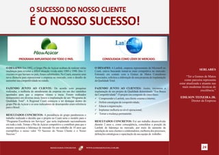 O SUCESSO DO NOSSO CLIENTE
                     É O NOSSO SUCESSO!

           PROGRAMA IMPLANTADO EM TODO O PAÍS.                                            CONSOLIDADA COMO LÍDER DE MERCADO.

O DESAFIO: Em 1992, o Grupo Pão de Açúcar acabara de realizar várias               O DESAFIO: A Lanlink, empresa representante da Microsoft no
mudanças para reverter a difícil situação vivida entre 1989 e 1990. Dos 11         Ceará, estava buscando tornar-se mais competitiva no mercado.
                                                                                                                                                                          SERLARES
executivos que haviam no país, foram substituídos. No Ceará, assumiu uma           Entrando em contato com a Gomes de Matos Consultores
nova diretoria para reposicionar a empresa no mercado, com o desafio de            Associados, solicitou a elaboração de uma proposta de implantação            “Ter a Gomes de Matos
aumentar sua competitividade no estado.                                            da Qualidade Total.                                                        como parceira representa
                                                                                                                                                          estar atualizada e atuante nas
FAZENDO JUNTO AO CLIENTE: De acordo com pesquisas                                  FAZENDO JUNTO AO CLIENTES: Assim, iniciamos a                            mais modernas técnicas de
realizadas, a melhoria do atendimento da empresa era um dos caminhos               implantação de um projeto de Qualidade denominado “Em Busca                              excelência.”
apontados para que a empresa virasse a mesa. Foram realizados                      da Competitividade”. O projeto era composto de cinco fases:
treinamentos em diversas áreas; houve a implantação de um “Programa de             ü Compreender a Lanlink; seu cliente externo e interno;                EDILSON TEIXEIRA JR.
Qualidade Total”. A Regional Ceará começou a ter destaque dentro do                ü Definir estratégias de competitividade;
                                                                                                                                                                Diretor da Empresa
grupo Pão de Açúcar e os seus indicadores de desempenho eram referência
                                                                                   ü Educar a organização;
para o Brasil.
                                                                                   ü Implantar melhoria no nível operacional;
                                                                                   ü Tornar a mudança permanente.
RESULTADOS CONCRETOS: A presidência do grupo parabenizou o
trabalho realizado e decidiu que o projeto no Ceará seria o modelo para o
“Programa Excelência em Serviços” que seria implantado nacionalmente               RESULTADOS CONCRETOS: Foi um trabalho desenvolvido
em toda a rede. Tornar o Pão de Açúcar competitivo e contribuir para que o         durante 2 anos e, como conseqüência, consolidou a posição da
mesmo assumisse a liderança de mercado foi um trabalho de 10 anos que              Lanlink de liderança no mercado, por meio do aumento da
exemplifica o nosso valor “O Sucesso do Nosso Cliente é o Nosso                    satisfação de seus clientes e colaboradores, melhoria dos processos,
Sucesso.”                                                                          definições estratégicas e capacitação da sua equipe de trabalho.



                                         RESULTADOS CONCRETOS                WWW.GOMESDEMATOS.COM.BR                                                                        24
 