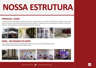 NOSSA ESTRUTURA
FORTALEZA - CEARÁ
                                                                                      2
A Gomes de Matos Consultores Associados ocupa hoje o andar mezanino, com 220m no edifício Ricardo Studart, além de uma
sala no 9º andar no edifício Office Plaza Business Center com 60m². A empresa possui sala de operações, sala para os consultores,
biblioteca, sala administrativa, salas de reuniões e centro de treinamento.




NATAL - RIO GRANDE DO NORTE
A nossa sede está localizada na Avenida Prudente de Morais, bairro Tirol, Edifício Djalma Marinho,
um dos melhores bairros comerciais da cidade de Natal.




                                     RESULTADOS CONCRETOS          WWW.GOMESDEMATOS.COM.BR                                          06
 