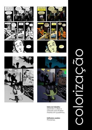 colorização 
Ideia do trabalho: 
aprender a utilizar o 
software para finalizar 
histórias em quadrinhos. 
Softwares usados: 
Photoshop. 
 