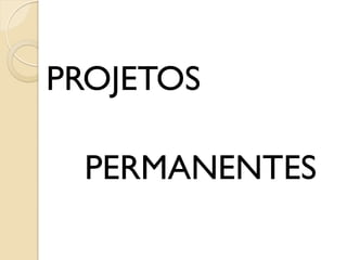 PROJETOS

 PERMANENTES
 