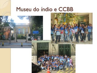 Museu do índio e CCBB
 