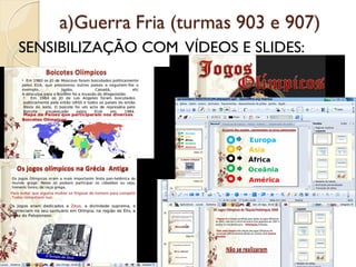 a)Guerra Fria (turmas 903 e 907)
SENSIBILIZAÇÃO COM VÍDEOS E SLIDES:
 