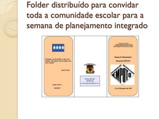 Folder distribuído para convidar
toda a comunidade escolar para a
semana de planejamento integrado
 