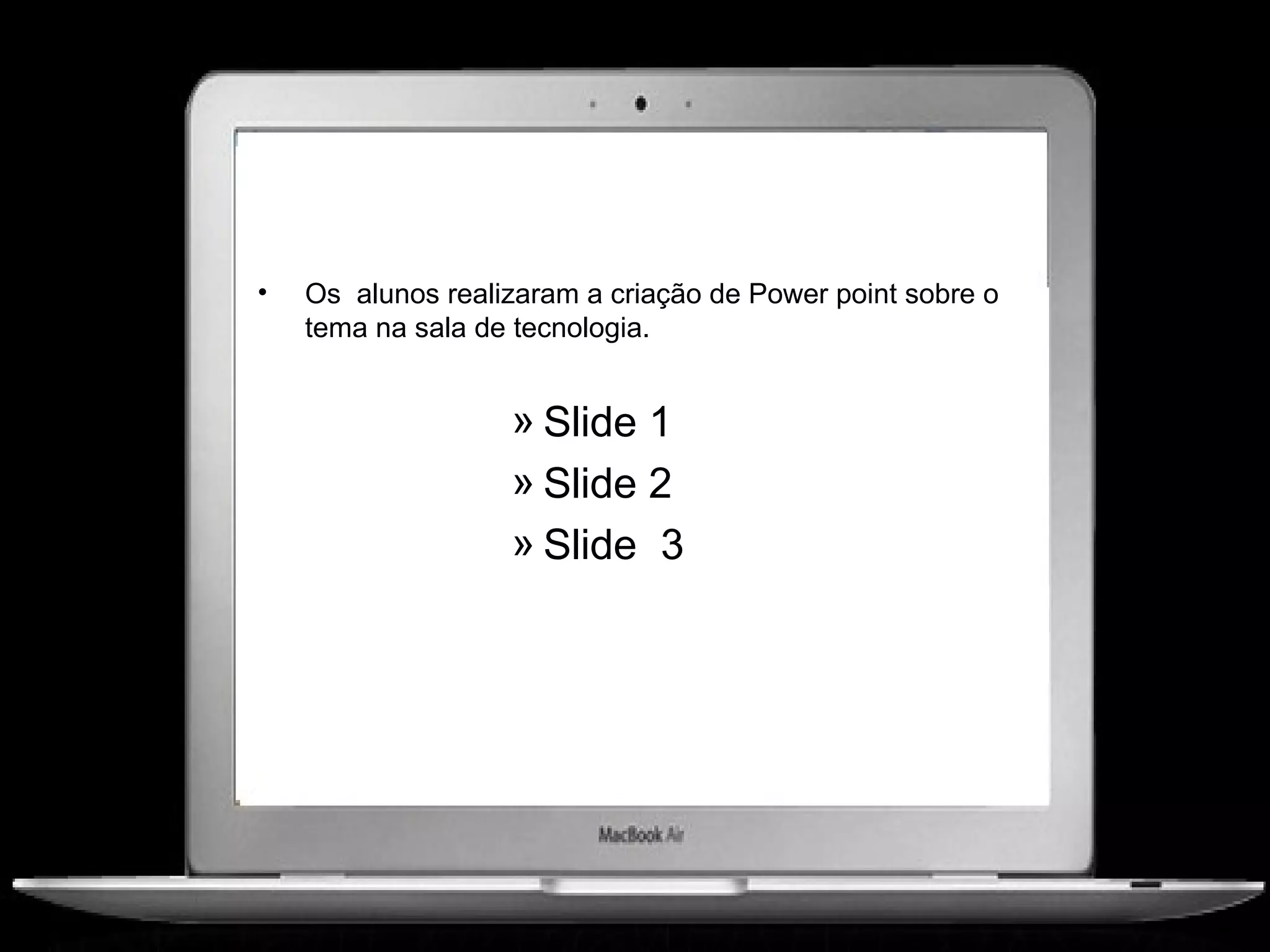 •   Os alunos realizaram a criação de Power point sobre o
    tema na sala de tecnologia.


                   » Slide 1
                   » Slide 2
                   » Slide 3
 