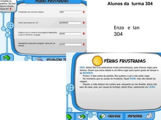 Enzo e Ian
304
Alunos da turma 304
 