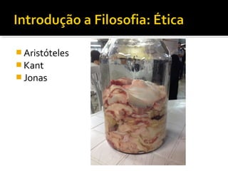  Aristóteles
 Kant
 Jonas
 