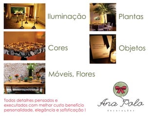 Iluminação
Móveis, Flores
Plantas
ObjetosCores
Todos detalhes pensados e
executados com melhor custo benefício
personalidade, elegância e sofisticação !
Todos detalhes pensados e
executados com melhor custo benefício
personalidade, elegância e sofisticação !
 