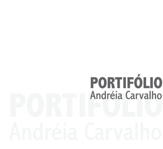 PORTIFÓLIO
PORTIFÓLIO
        Andréia Carvalho


Andréia Carvalho
 