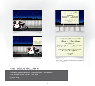 “como chegar” : link para o google maps com indicação de
                                                                          como chegar à igreja.




CONVITE VIRTUAL DE CASAMENTO
Convite de casamento de Adriana Carvalho (minha irmã) e Mário Henrique.
Caracterítica do casal na época era a moto preta.

Junho de 2008



                                                            18
 