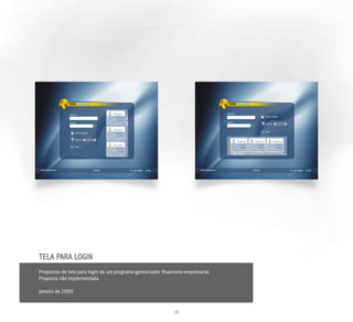 TELA PARA LOGIN
Propostas de tela para login de um programa gerenciador ﬁnanceiro empresarial.
Proposta não implementada

Janeiro de 2009



                                                             20
 