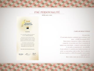 CARTA DE BOAS VINDAS
                                                  
                                     Prezado líder,  
  É com muita alegria e satisfação que recebemos você 
                      para   o AGIR Personnalité 2012.  
       Vamos juntos comemorar e ditar o ritmo para as
      conquistas  do próximo ano. Este é o momento de
 aguçar sua criatividade  e traduzir o nosso jeito de faz
             er em todos os momentos do   seu trabalho.  
 A sua essência é o caminho para inspirar pessoas e su
  perar  as expectativas todos os dias. Você é o alicerce 
 do nosso negócio e o DNA Personnalité estará sempre
                                        inspirando você.  
             Bem‐vindo a mais um encontro de sucesso.   
                                                        
 