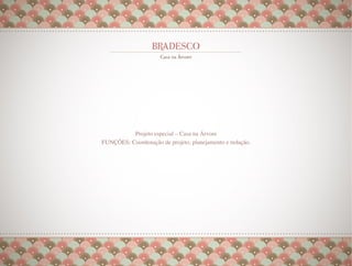 Projeto especial – Casa na Árvore
FUNÇÕES: Coordenação de projeto, planejamento e redação. 
 