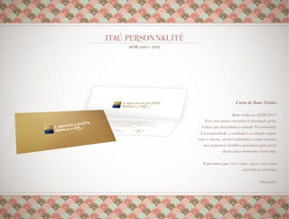 Carta de Boas Vindas
                                         
                                              
                    Bem vindo ao AGIR 2011!  
     Este ano nosso encontro é orientado pelas
  linhas que desenham a atitude Personnalité.
 A exclusividade, o cuidado e a relação ímpar
com o cliente, serão traduzidas a todo instante
   nos pequenos detalhes pensados para fazer
               destes dias momentos especiais.
                                            
   Esperamos que você sinta, ouça e viva uma
                        experiência perfeita.
                                            
                                            
                                    Obrigado.
                                            
 