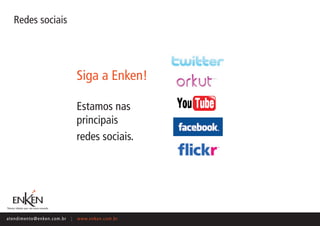 Redes sociais




                                            Siga a Enken!

                                            Estamos nas
                                            principais
                                            redes sociais.




ate n d i m e n t o @ e n ke n.com.br   |   www.enken.com.br
 