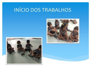 INÍCIO DOS TRABALHOS
 