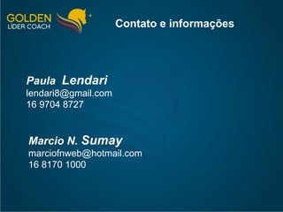 Contato e informações Paula  Lendari   [email_address] 16  9704 8727 Marcio N.  Sumay [email_address] 16  8170 1000 