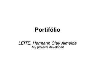 Portifólio LEITE, Hermann Clay Almeida   My projects developed 