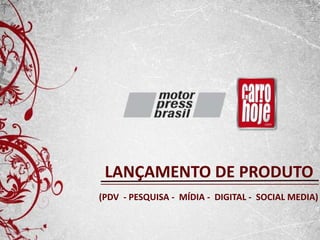 LANÇAMENTO DE PRODUTO
(PDV - PESQUISA - MÍDIA - DIGITAL - SOCIAL MEDIA)
 