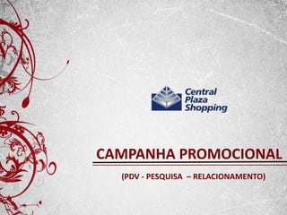 CAMPANHA PROMOCIONAL
  (PDV - PESQUISA – RELACIONAMENTO)
 