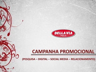 CAMPANHA PROMOCIONAL
(PESQUISA – DIGITAL – SOCIAL MEDIA – RELACIONAMENTO)
 