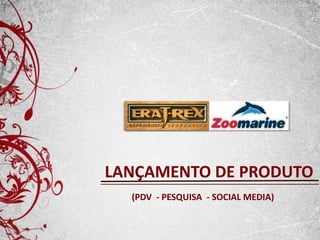 LANÇAMENTO DE PRODUTO
  (PDV - PESQUISA - SOCIAL MEDIA)
 