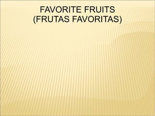 FAVORITE FRUITS
(FRUTAS FAVORITAS)
 