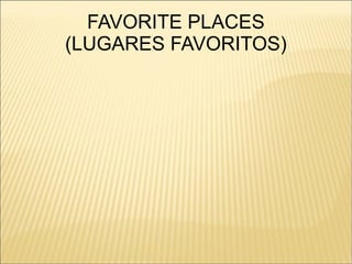 FAVORITE PLACES
(LUGARES FAVORITOS)
 