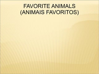 FAVORITE ANIMALS
(ANIMAIS FAVORITOS)
 
