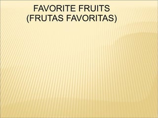FAVORITE FRUITS
(FRUTAS FAVORITAS)
 
