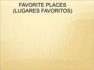 FAVORITE PLACES
(LUGARES FAVORITOS)
 