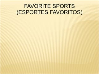FAVORITE SPORTS
(ESPORTES FAVORITOS)
 